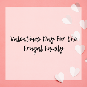 Valentines Day For the Frugal Family