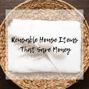 Reusable house items that save money!